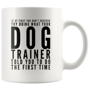 Try Doing What Your Dog Trainer Told You To Do The First Time Mug 11oz - Panvola