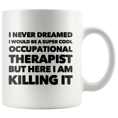 Therapist Gift I Never Dreamed I Would Be A Super Cool Occupational Coffee Mug 11 oz