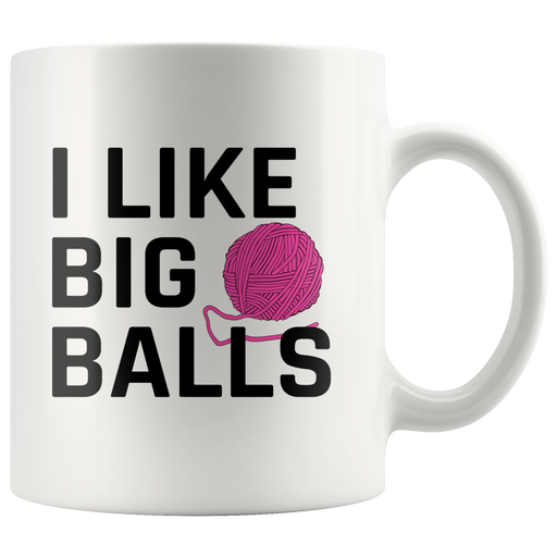 Funny Gifts for Knitters - I Like Big Balls Crochet Coffee Mug 11 oz.