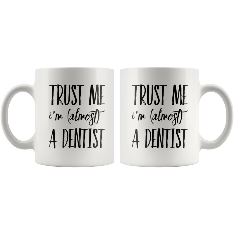 Funny Future Dentist Gift Trust Me I'm Almost a Dentist Ceramic Coffee Mug.