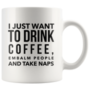 I Just Want To Drink Coffee Embalm People Take Naps Mortician Mug 11oz.
