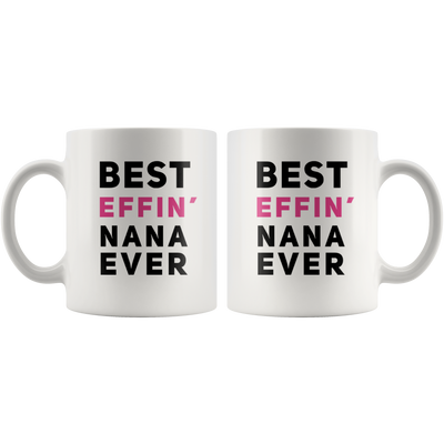 Best Effin' Nana Ever Ceramic Coffee Mug White 11 oz