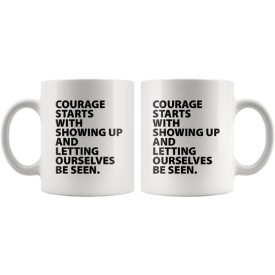 Inspiring Gift - Courage Starts With Showing Up Letting Ourselves Be Seen Mug 11 oz