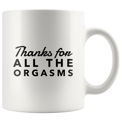 Funny Naughty Gift For Boyfriend Girlfriend-Thanks for All The Orgasm Coffee Mug
