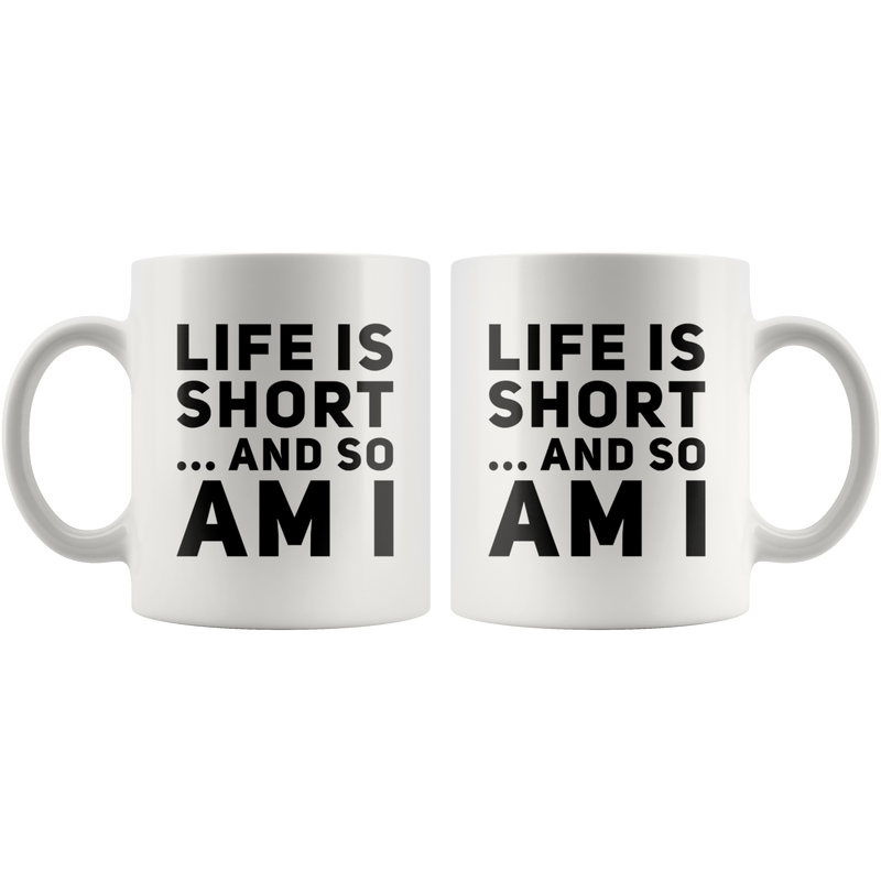 Short Person Gift Mug - Life Is Short And So Am I Coffee Mug 11 oz.