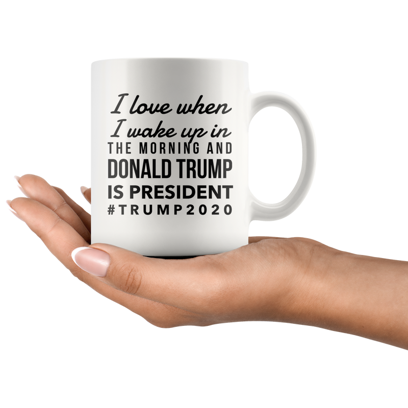 I Love It When I Wake Up And Trump Is Still President Mug - Pro Donald Trump 2020 Gift 11 Ounces Funny Coffee Tea Ceramic Cup
