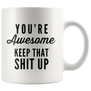 You're Awesome Keep That Up Funny Sarcastic Gift to Co Workers 11 Oz White Coffee Mug.