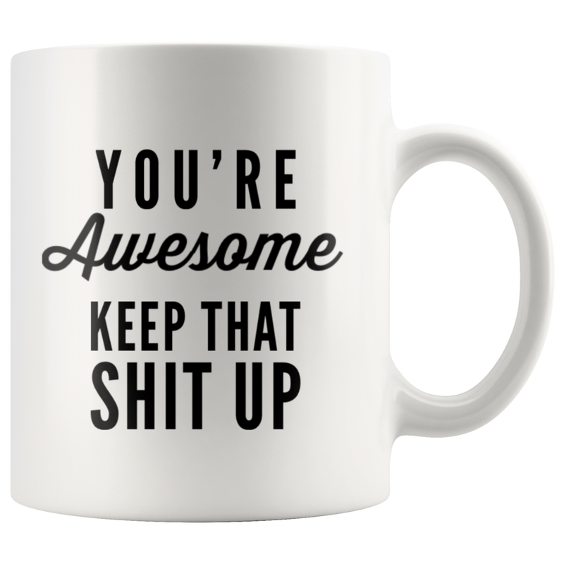 You're Awesome Keep That Up Funny Sarcastic Gift to Co Workers 11 Oz White Coffee Mug.