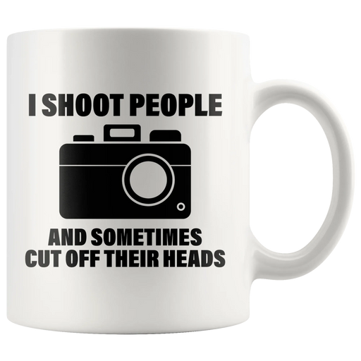 Photography Gift - I Shoot People And Sometimes Cut Off Their Heads Coffee Mug 11oz - Panvola