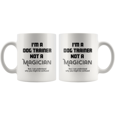I'm A Dog Trainer Not A Magician But I Can Understand Coffee Mug 11 oz