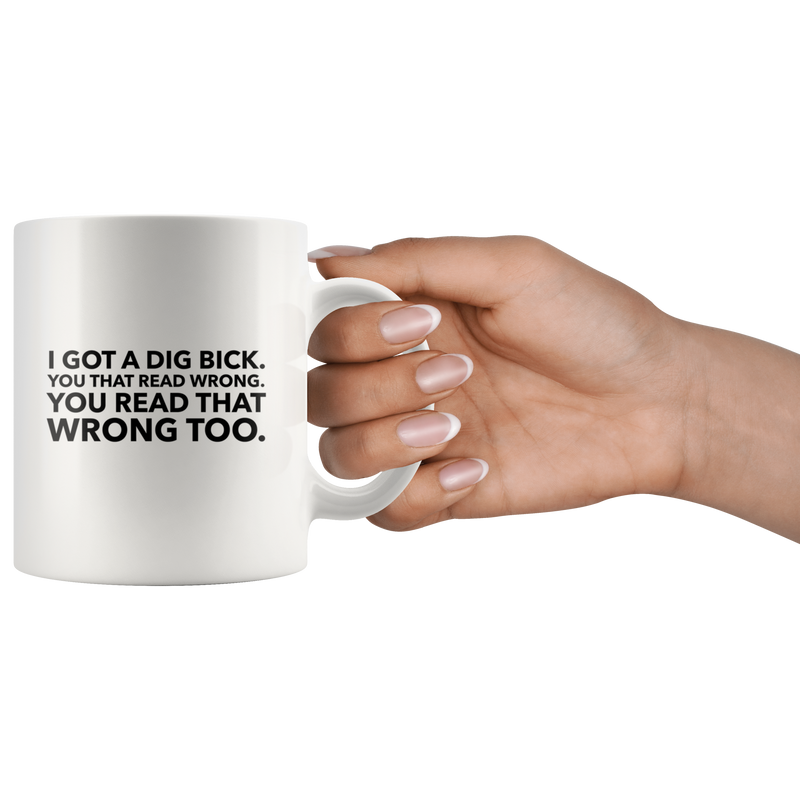 Funny Mug For Her or Him-I Got A Dig Bick Coffee Mug-11 oz White Ceramic Cup-