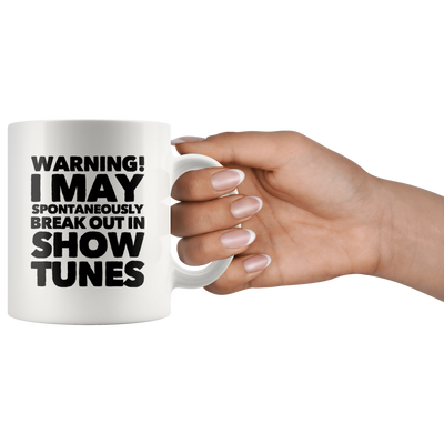 Warning! I May Spontaneously Break Out In Show Tunes Coffee Mug 11 oz