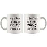 Sarcastic Gifts - A Fun Thing To Do In The Morning Is Not Talk To Me Coffee Mug 11 oz - Panvola