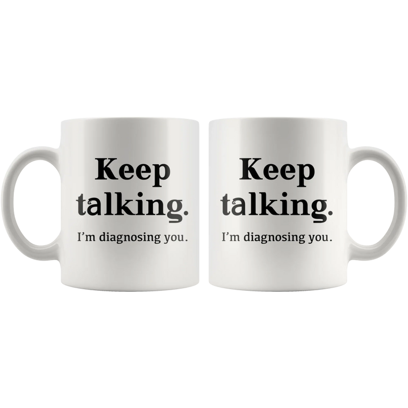 Keep Talking I'm Diagnosing You Psychologist Doctor Coffee Mug 11oz - Panvola