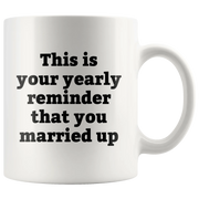 Sarcastic Gifts - This Is Your Yearly Reminder That You Married Up Coffee Mug 11 oz - Panvola