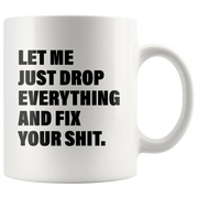 Office Humor Gift - Let Me Just Drop Everything Fix Your S*** Coffee Mug 11 oz - Panvola