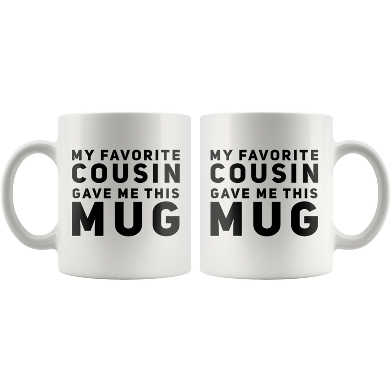 Gift For Cousin - My Favorite Cousin Gave Me This Mug Appreciation Presents 11 oz