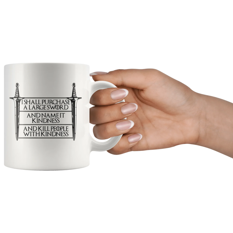 I Shall Purchase A Large Sword Kill People With Kindness Be Kind Coffee Mug 11 oz - Panvola