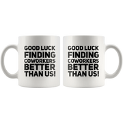 Good Luck Finding Coworkers Better Than Us Ceramic Coffee Mug White 11 oz - Panvola