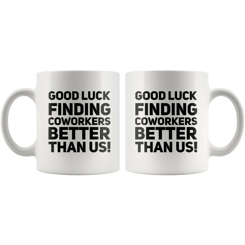 Good Luck Finding Coworkers Better Than Us Ceramic Coffee Mug White 11 oz - Panvola