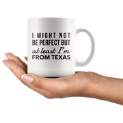 I'm From Texas Mug-I Might Not Be Perfect But At Least I'm From Texas.