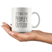 Its Way Too Peopley Outside Introvert Anti Social Gift Funny Mug 11oz.