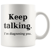 Keep Talking I'm Diagnosing You Psychologist Doctor Coffee Mug 11oz - Panvola