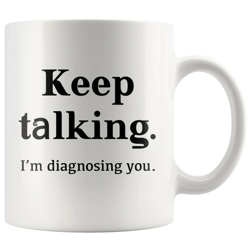 Keep Talking I'm Diagnosing You Psychologist Doctor Coffee Mug 11oz - Panvola