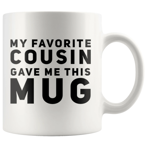 Gift For Cousin - My Favorite Cousin Gave Me This Mug Appreciation Presents 11 oz - Panvola