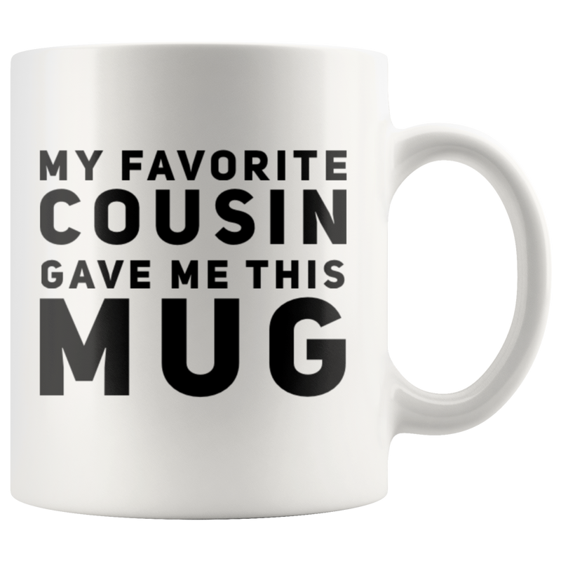 Gift For Cousin - My Favorite Cousin Gave Me This Mug Appreciation Presents 11 oz
