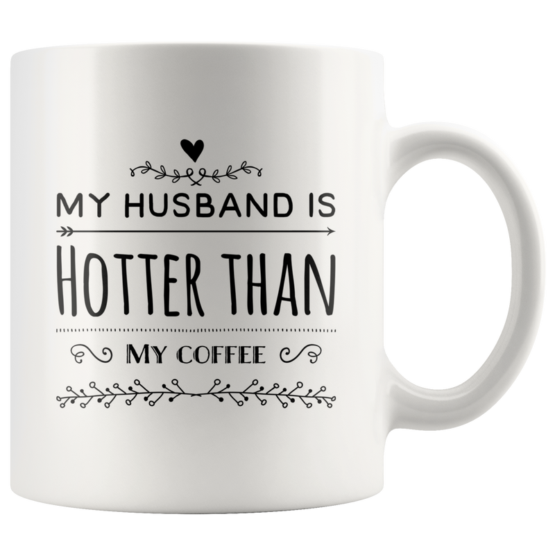 My Husband is Hotter Than My Coffee - Funny Mug From Wife