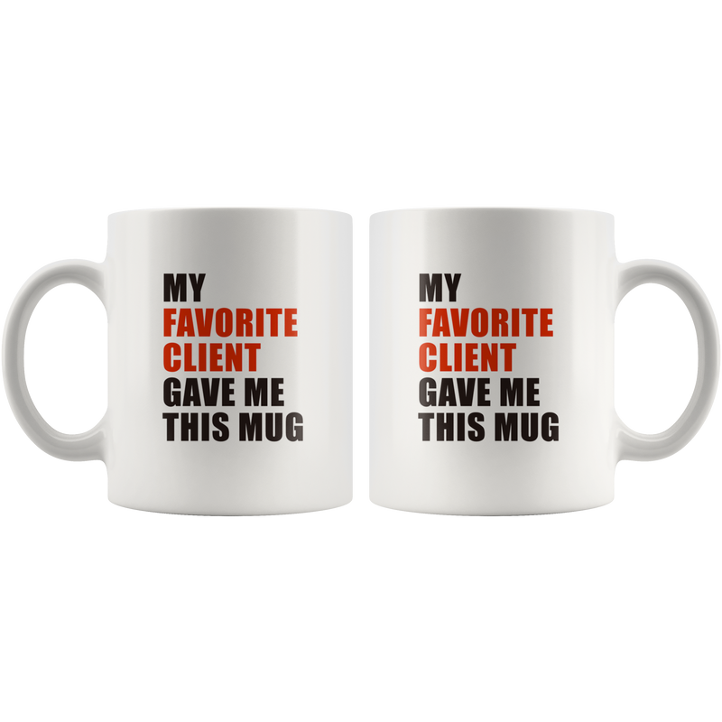 My Favorite Client Gave Me This Appreciation Gift Coffee Mug 11 oz.