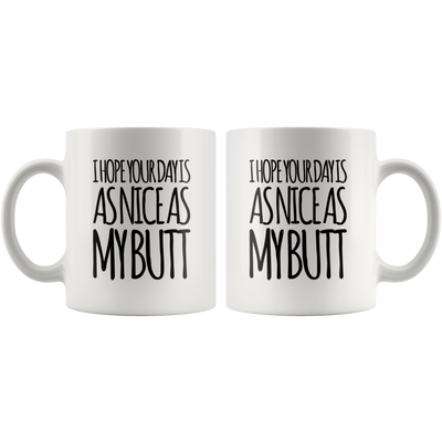 Gift For Husband - I Hope Your Day Is As Nice As My Butt Sarcasm Coffee Mug 11 oz
