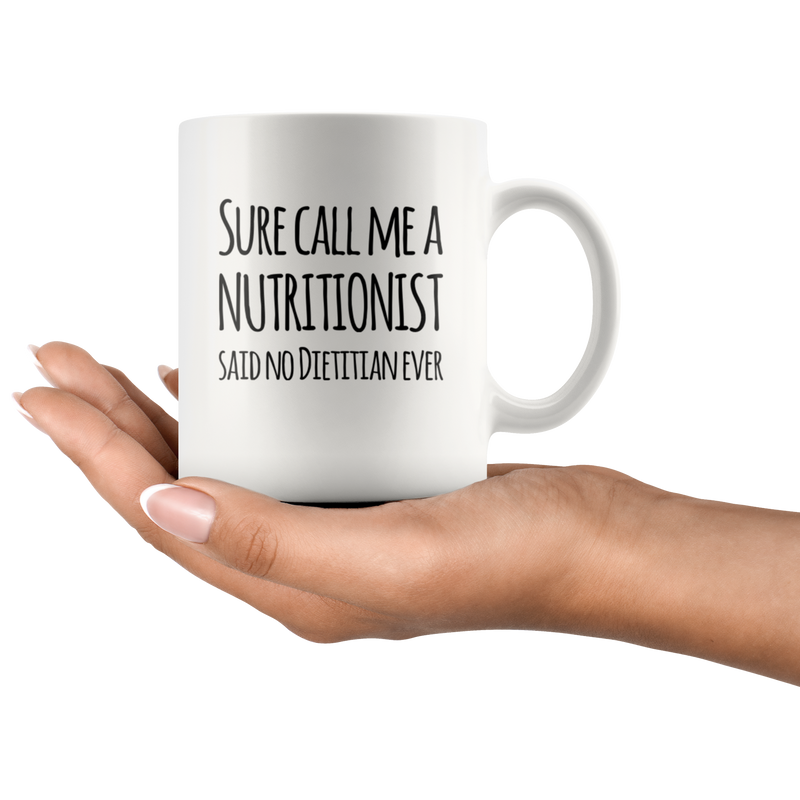 Sure Call Me A Nutritionist Said No Dietitian Ever Coffee Mug 11 oz