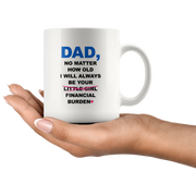 Dad No Matter How Old I Will Always Be Your Financial Burden Mug 11 oz - Panvola