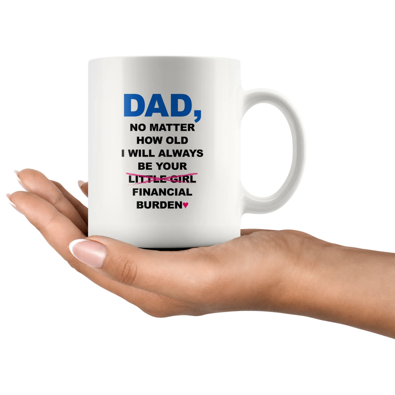 Dad No Matter How Old I Will Always Be Your Financial Burden Mug 11 oz - Panvola